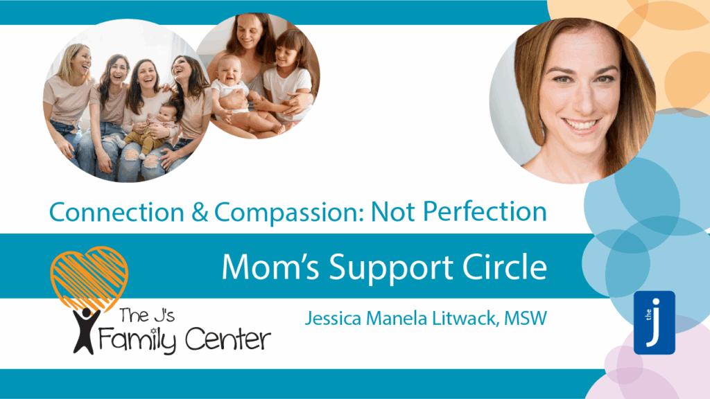 The J Family Center Mom's Support Circle with Jessica Manela Litwack, MSW. Compassion, not perfection.