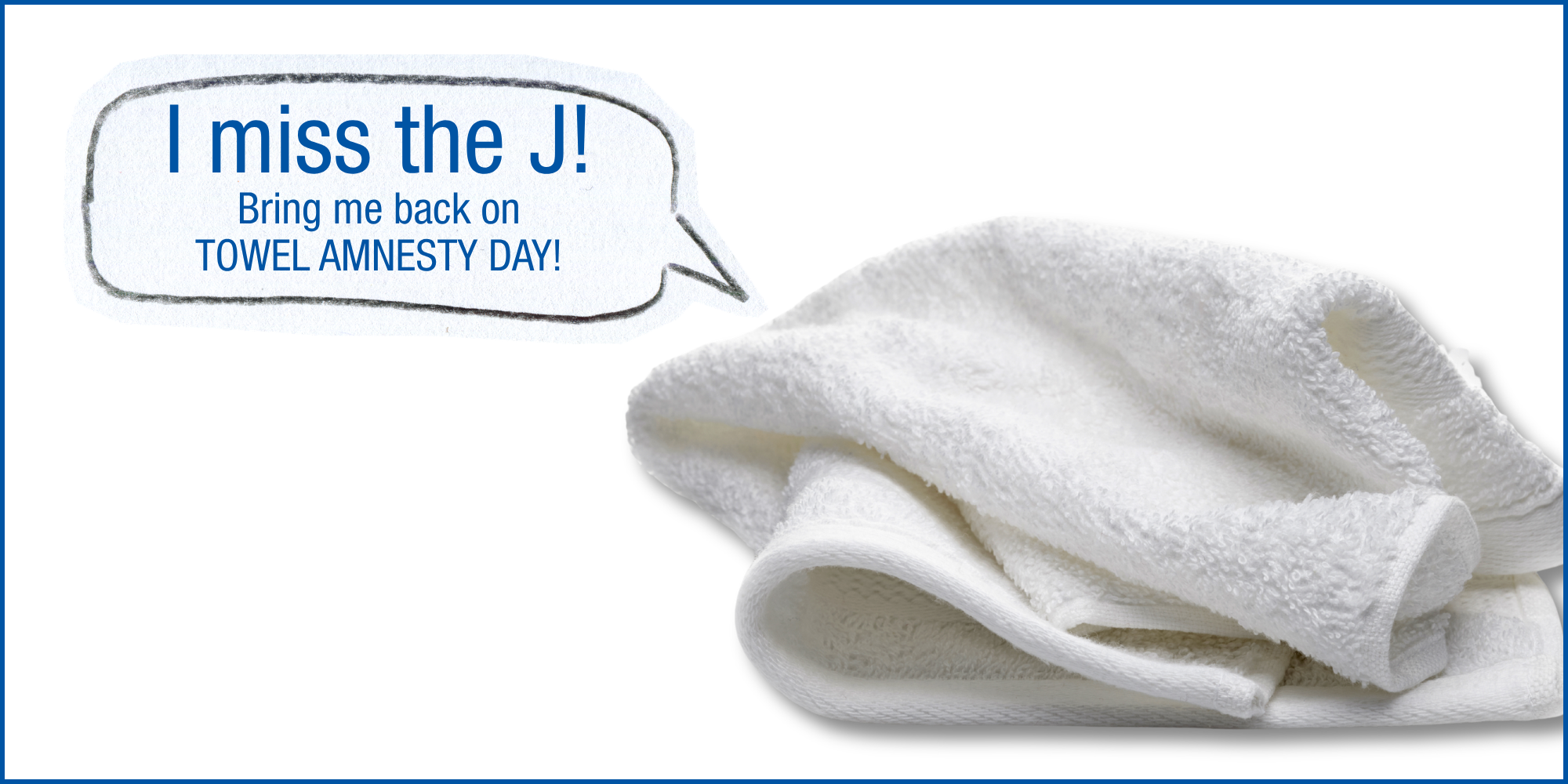 I miss the J! Bring me back on Towel Amnesty Day!