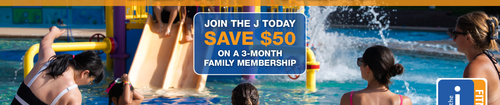 Beat the Heat with the J! Join the J in July and save $50 on a 3-month family membership. Photograph: Two kids slide down a slide into the water, while other children swim nearby.