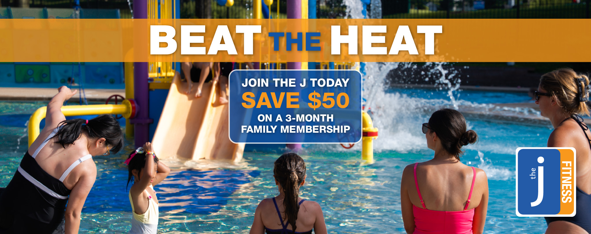 Beat the Heat with the J! Join the J in July and save $50 on a 3-month family membership. Photograph: Two kids slide down a slide into the water, while other children swim nearby.