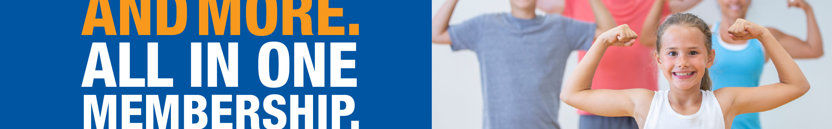 Fitness, Aquatics, Family Programs, and More. All in one membership.